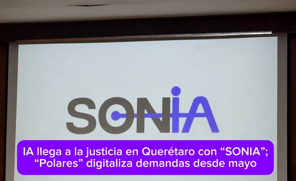 PODER JUDICIAL DE QUERÉTARO INCORPORA INTELIGENCIA ARTIFICIAL EN PROCESOS CON “SONIA” Y SISTEMA “POLARES”